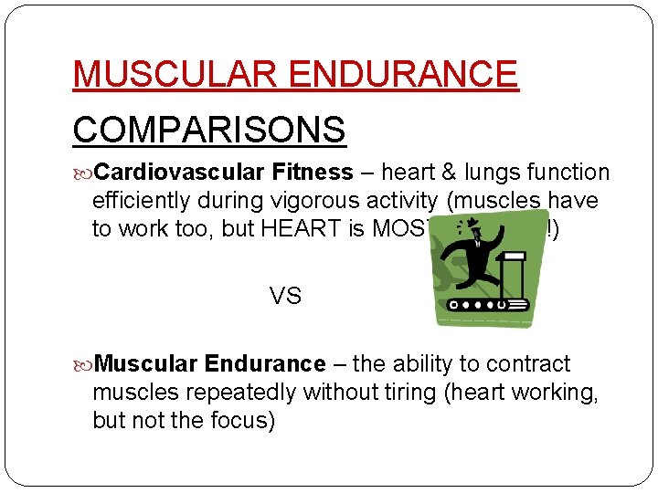 MUSCULAR ENDURANCE COMPARISONS Cardiovascular Fitness – heart & lungs function efficiently during vigorous activity
