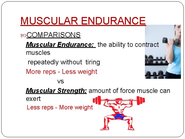 MUSCULAR ENDURANCE COMPARISONS Muscular Endurance: the ability to contract muscles repeatedly without tiring More