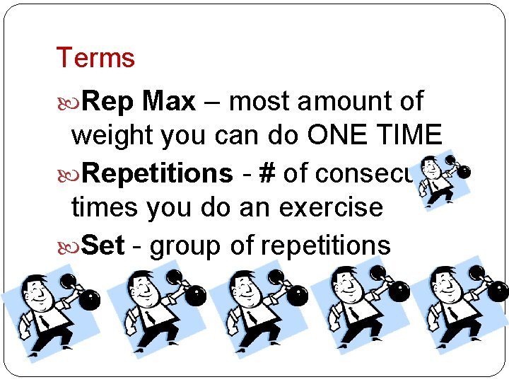 Terms Rep Max – most amount of weight you can do ONE TIME Repetitions