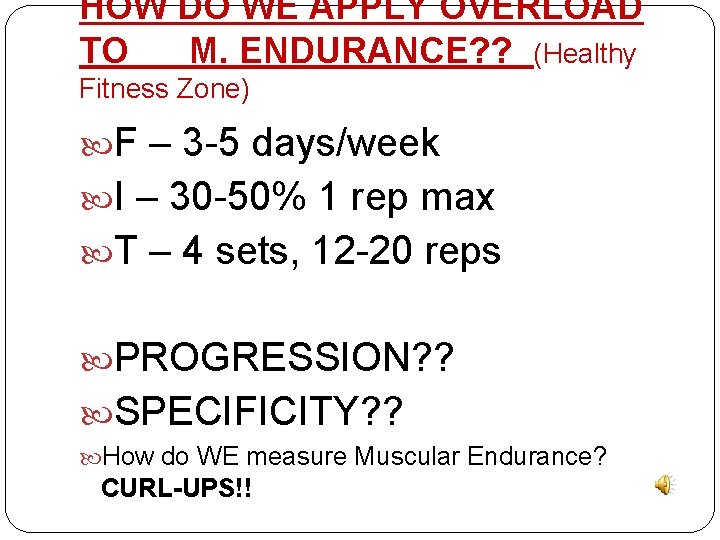 HOW DO WE APPLY OVERLOAD TO M. ENDURANCE? ? (Healthy Fitness Zone) F –