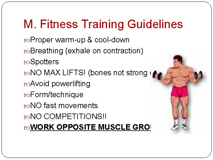 M. Fitness Training Guidelines Proper warm-up & cool-down Breathing (exhale on contraction) Spotters NO