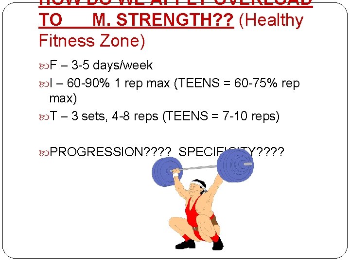 HOW DO WE APPLY OVERLOAD TO M. STRENGTH? ? (Healthy Fitness Zone) F –