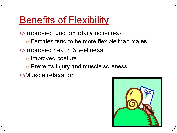 Benefits of Flexibility Improved function (daily activities) Females tend to be more flexible than