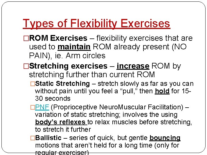 Types of Flexibility Exercises �ROM Exercises – flexibility exercises that are used to maintain