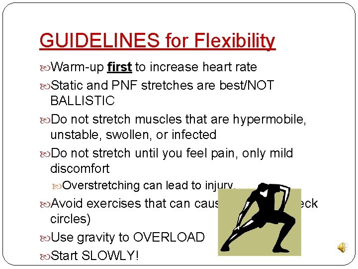 GUIDELINES for Flexibility Warm-up first to increase heart rate Static and PNF stretches are