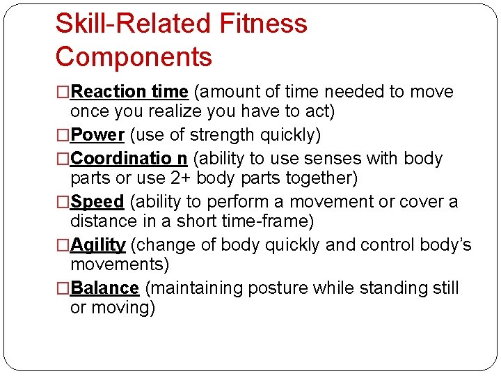 Skill-Related Fitness Components �Reaction time (amount of time needed to move once you realize