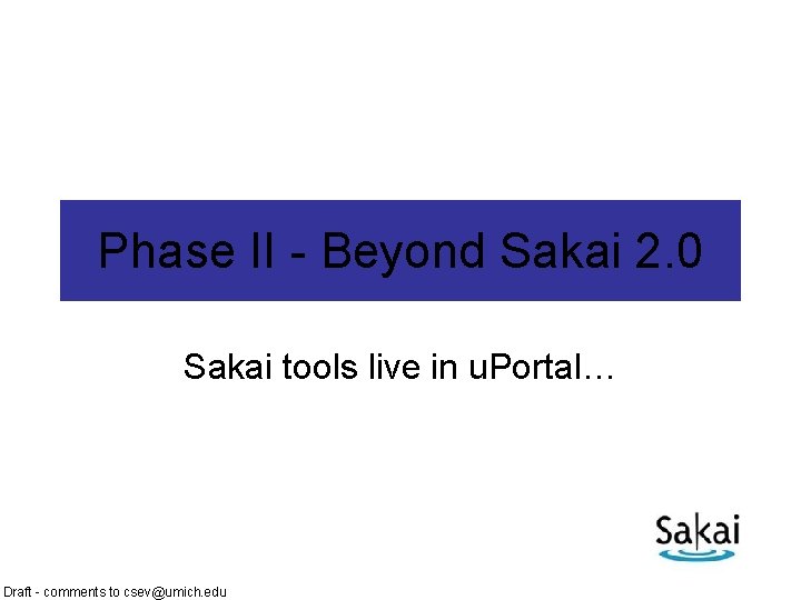 Phase II - Beyond Sakai 2. 0 Sakai tools live in u. Portal… Draft