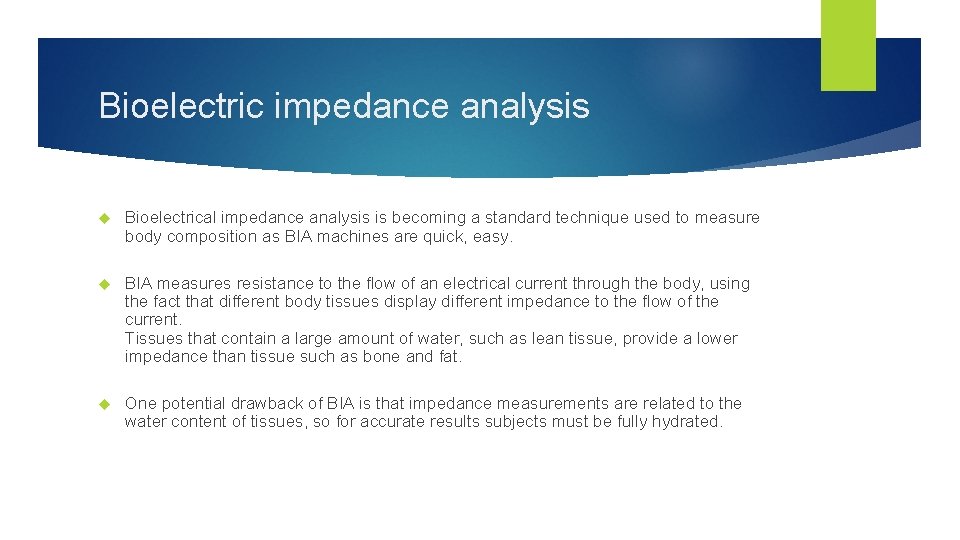 Bioelectric impedance analysis Bioelectrical impedance analysis is becoming a standard technique used to measure