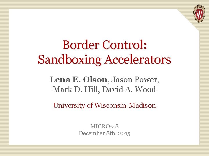 Border Control: Sandboxing Accelerators Lena E. Olson, Jason Power, Mark D. Hill, David A.