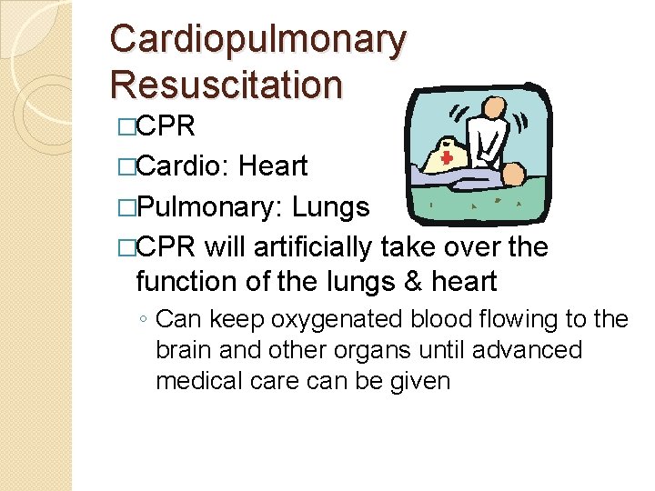 Cardiopulmonary Resuscitation �CPR �Cardio: Heart �Pulmonary: Lungs �CPR will artificially take over the function
