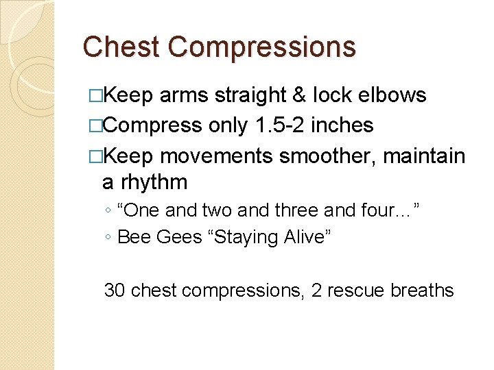 Chest Compressions �Keep arms straight & lock elbows �Compress only 1. 5 -2 inches