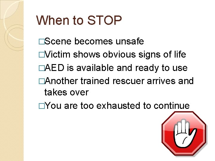 When to STOP �Scene becomes unsafe �Victim shows obvious signs of life �AED is