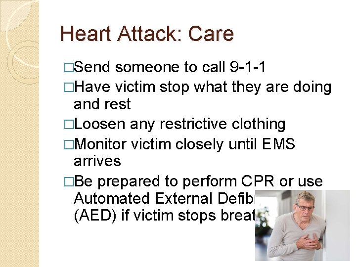 Heart Attack: Care �Send someone to call 9 -1 -1 �Have victim stop what