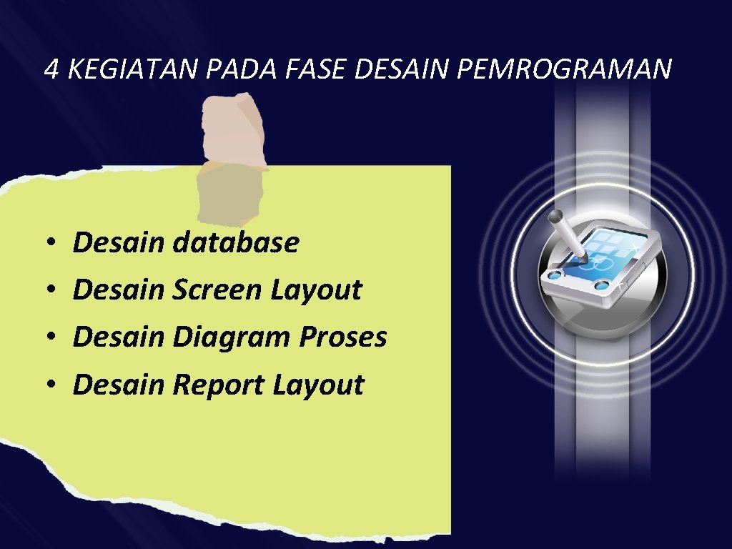 4 KEGIATAN PADA FASE DESAIN PEMROGRAMAN • • Desain database Desain Screen Layout Desain