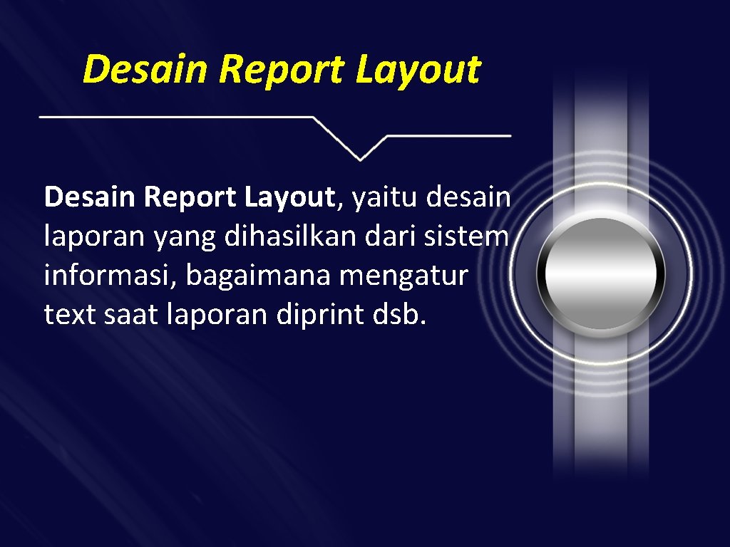 Desain Report Layout, yaitu desain laporan yang dihasilkan dari sistem informasi, bagaimana mengatur text