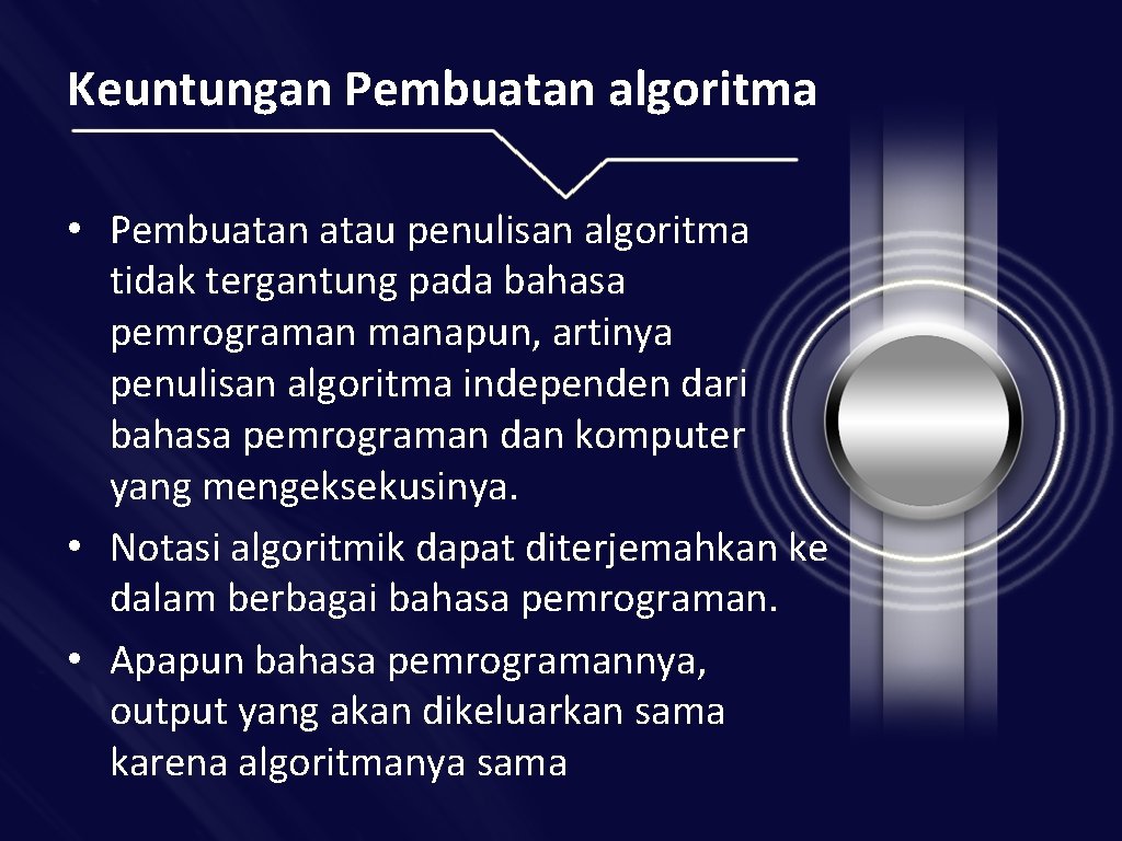 Keuntungan Pembuatan algoritma • Pembuatan atau penulisan algoritma tidak tergantung pada bahasa pemrograman manapun,