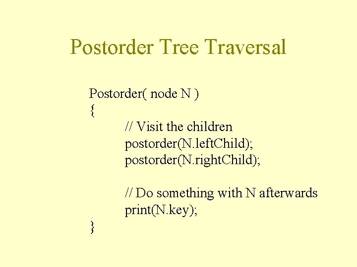 Postorder Tree Traversal Postorder( node N ) { // Visit the children postorder(N. left.