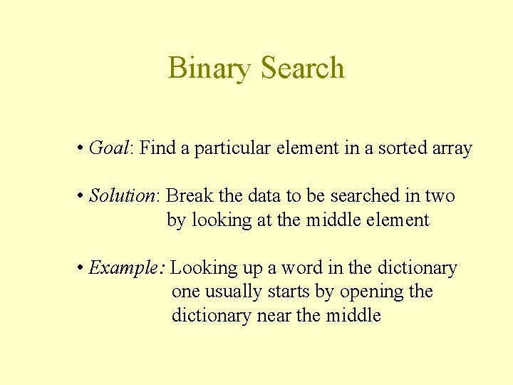 Binary Search • Goal: Find a particular element in a sorted array • Solution: