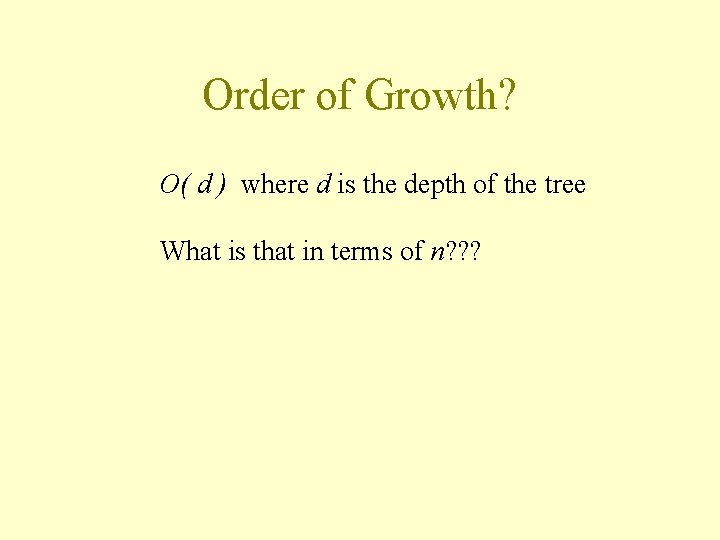 Order of Growth? O( d ) where d is the depth of the tree