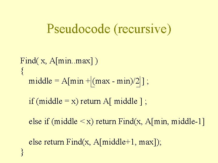 Pseudocode (recursive) Find( x, A[min. . max] ) { middle = A[min + (max