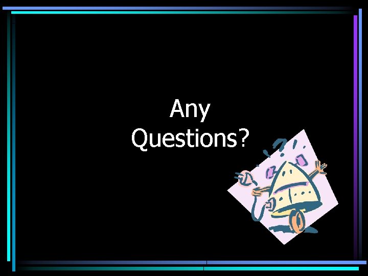 Any Questions? 