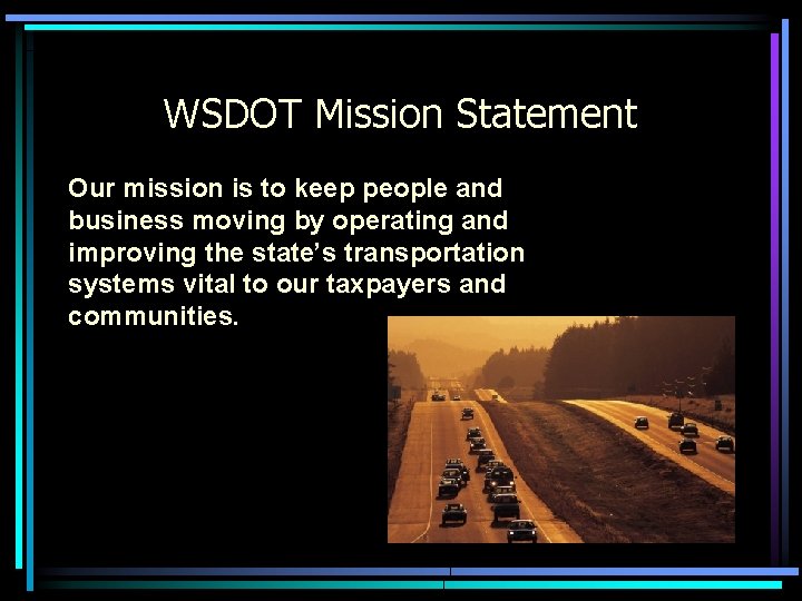 WSDOT Mission Statement Our mission is to keep people and business moving by operating