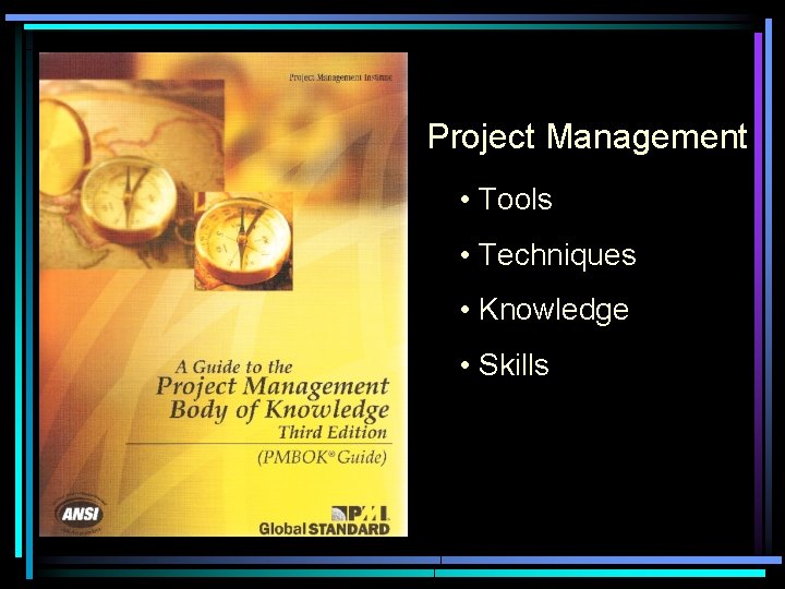 Project Management • Tools • Techniques • Knowledge • Skills 
