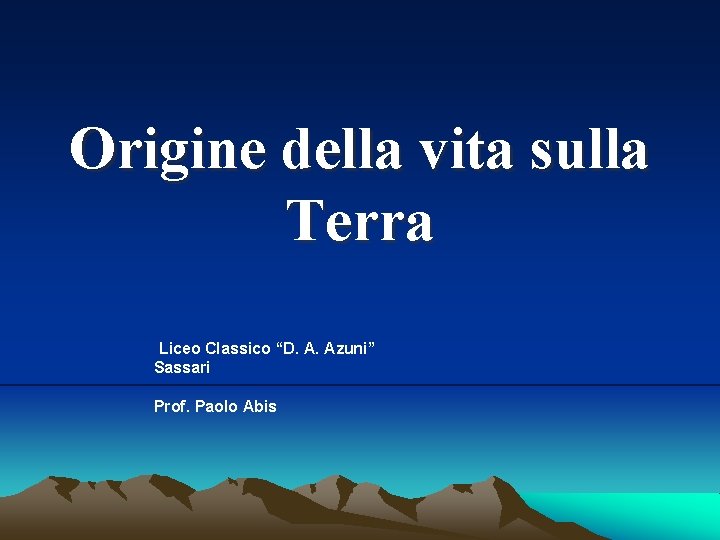 Origine della vita sulla Terra Liceo Classico “D. A. Azuni” Sassari Prof. Paolo Abis