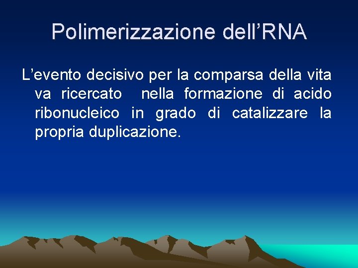 Polimerizzazione dell’RNA L’evento decisivo per la comparsa della vita va ricercato nella formazione di