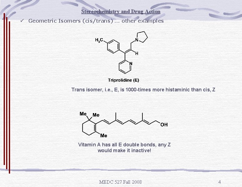 Stereochemistry and Drug Action ü Geometric Isomers (cis/trans) … other examples Trans isomer, i.