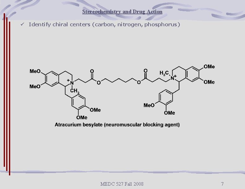 Stereochemistry and Drug Action ü Identify chiral centers (carbon, nitrogen, phosphorus) MEDC 527 Fall