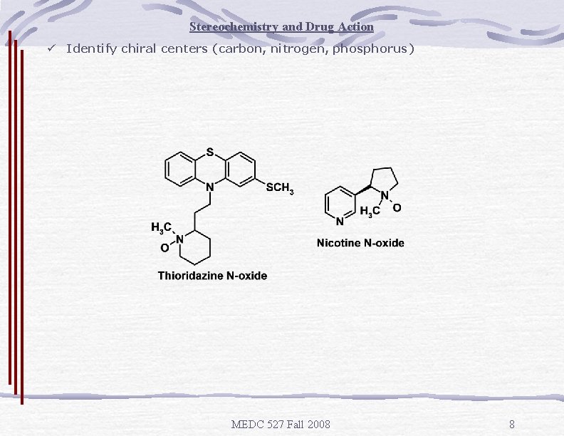 Stereochemistry and Drug Action ü Identify chiral centers (carbon, nitrogen, phosphorus) MEDC 527 Fall