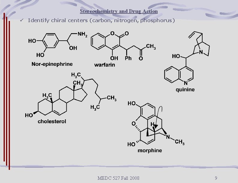 Stereochemistry and Drug Action ü Identify chiral centers (carbon, nitrogen, phosphorus) MEDC 527 Fall