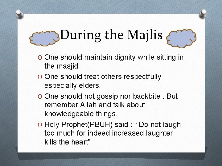During the Majlis O One should maintain dignity while sitting in the masjid. O