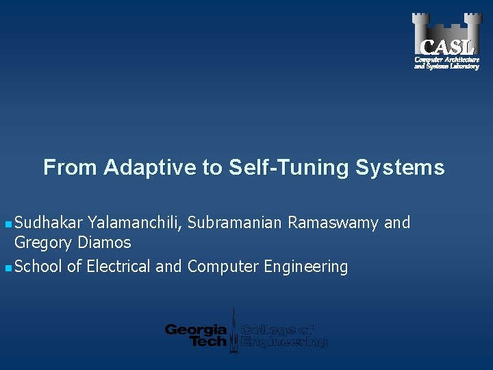 From Adaptive to Self-Tuning Systems Sudhakar Yalamanchili, Subramanian Ramaswamy and Gregory Diamos School of