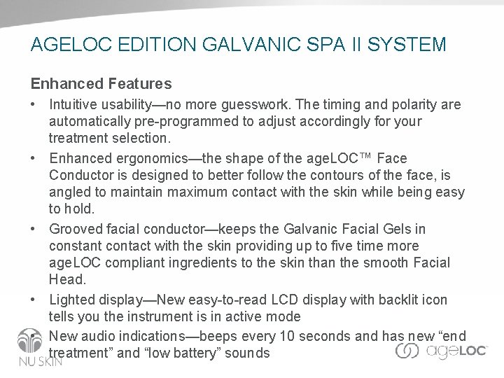 AGELOC EDITION GALVANIC SPA II SYSTEM Enhanced Features • Intuitive usability—no more guesswork. The