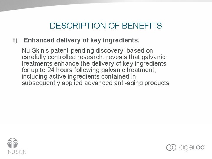 DESCRIPTION OF BENEFITS f) Enhanced delivery of key ingredients. Nu Skin's patent-pending discovery, based