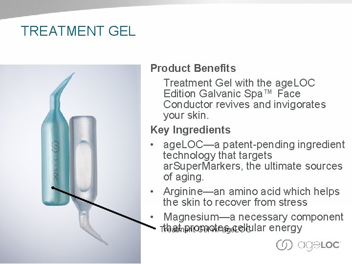 TREATMENT GEL Product Benefits Treatment Gel with the age. LOC Edition Galvanic Spa™ Face