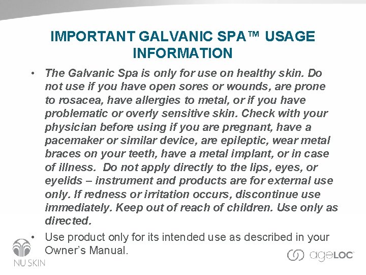 IMPORTANT GALVANIC SPA™ USAGE INFORMATION • The Galvanic Spa is only for use on