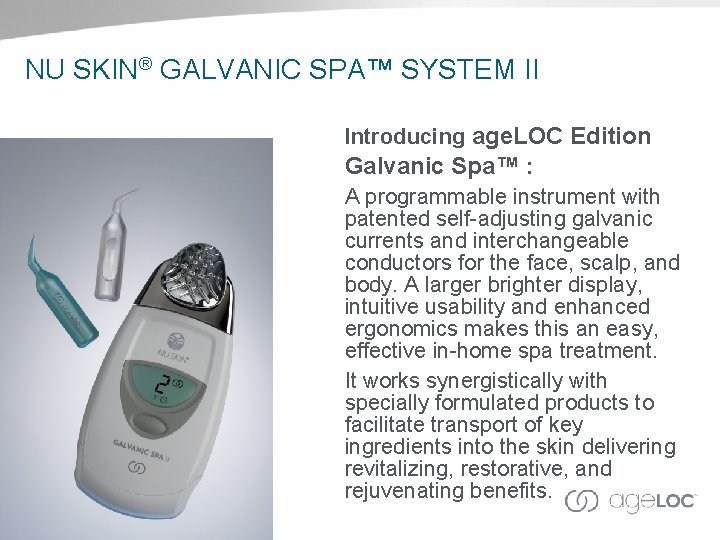 NU SKIN® GALVANIC SPA™ SYSTEM II Introducing age. LOC Edition Galvanic Spa™ : A