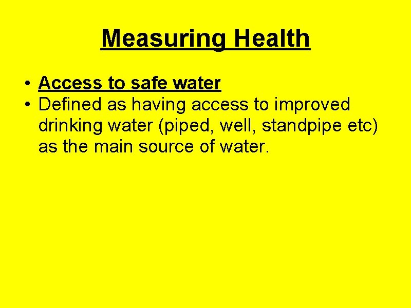 Measuring Health • Access to safe water • Defined as having access to improved