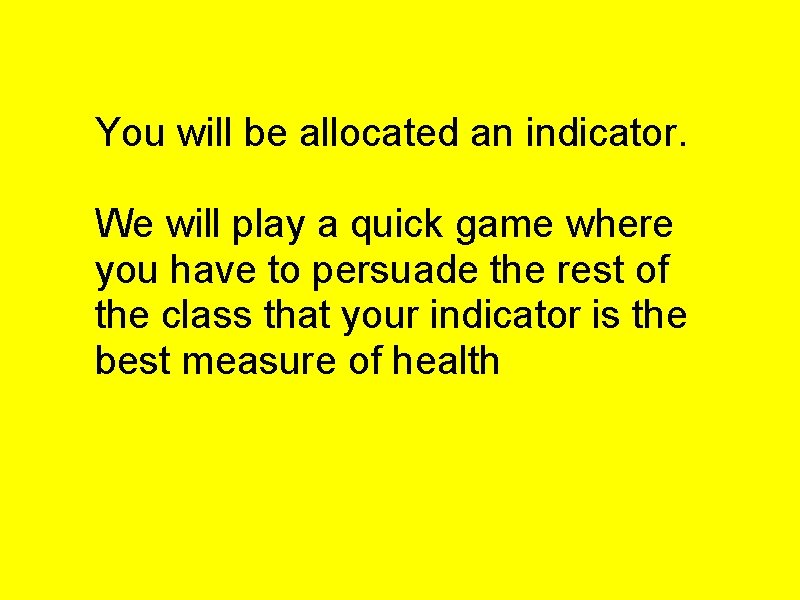 You will be allocated an indicator. We will play a quick game where you