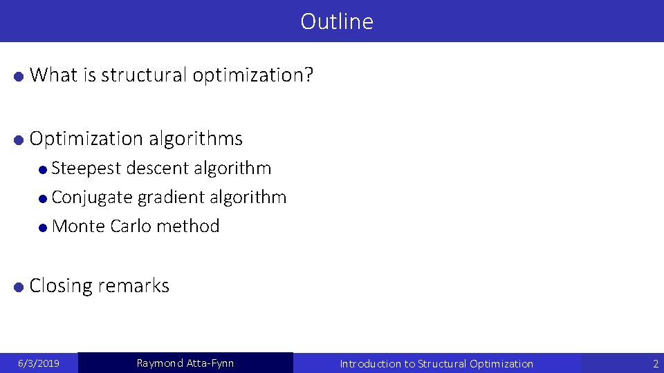Outline What is structural optimization? Optimization algorithms Steepest descent algorithm Conjugate gradient algorithm Monte Outline What is structural optimization? Optimization algorithms Steepest descent algorithm Conjugate gradient algorithm Monte