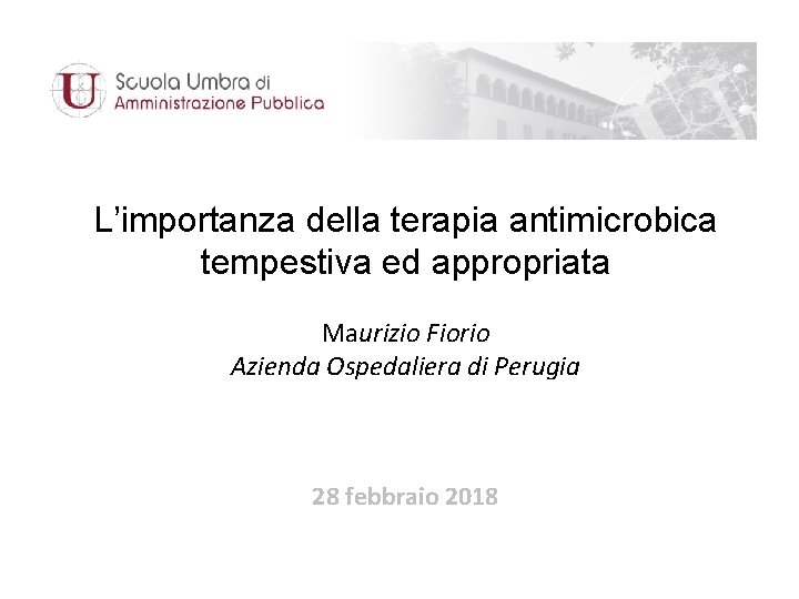 L’importanza della terapia antimicrobica tempestiva ed appropriata Maurizio Fiorio Azienda Ospedaliera di Perugia 28