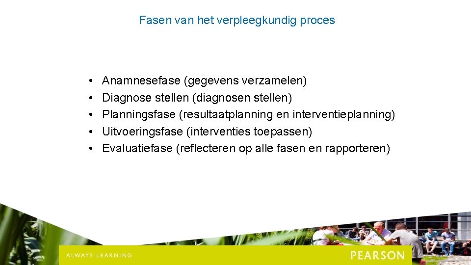 Fasen van het verpleegkundig proces • • • Anamnesefase (gegevens verzamelen) Diagnose stellen (diagnosen