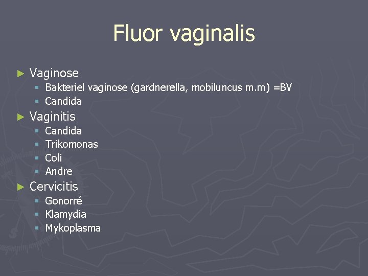 Fluor vaginalis ► Vaginose § Bakteriel vaginose (gardnerella, mobiluncus m. m) =BV § Candida