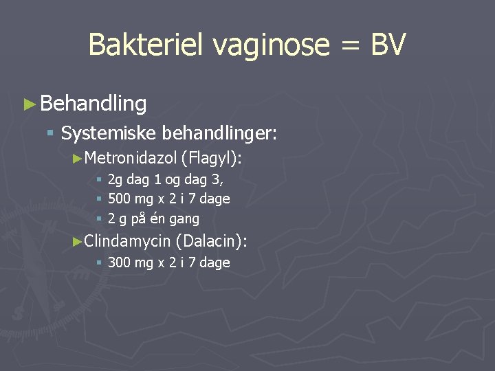 Bakteriel vaginose = BV ► Behandling § Systemiske behandlinger: ►Metronidazol (Flagyl): § 2 g