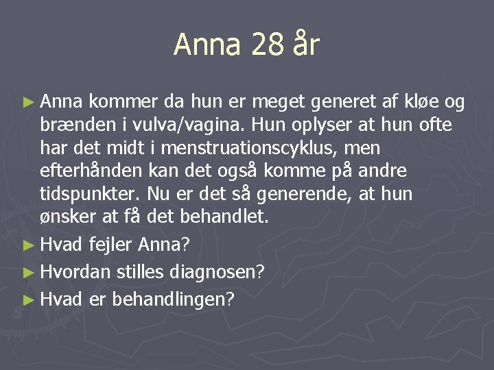 Anna 28 år ► Anna kommer da hun er meget generet af kløe og