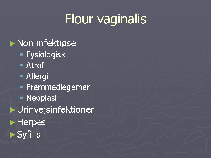 Flour vaginalis ► Non infektiøse § Fysiologisk § Atrofi § Allergi § Fremmedlegemer §