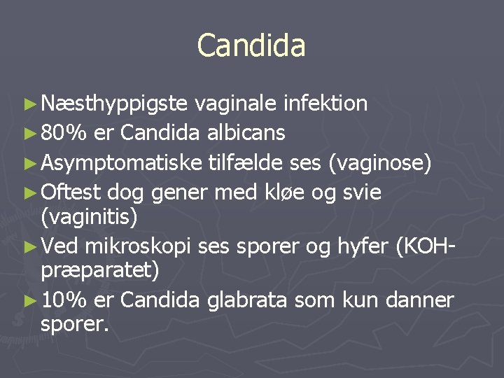 Candida ► Næsthyppigste vaginale infektion ► 80% er Candida albicans ► Asymptomatiske tilfælde ses